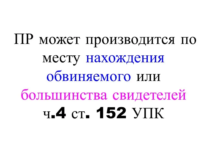 ПР может производится по месту нахождения обвиняемого или большинства свидетелей ч.4 ст. 152 УПК