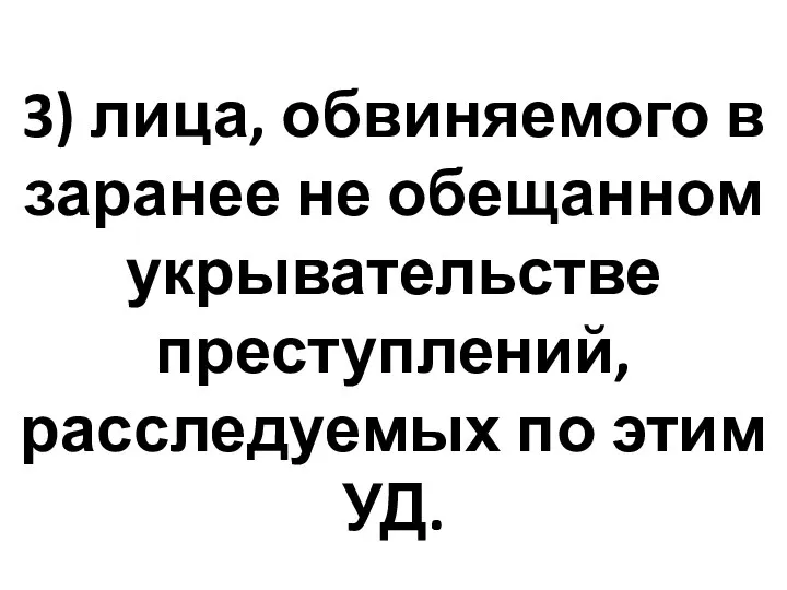 3) лица, обвиняемого в заранее не обещанном укрывательстве преступлений, расследуемых по этим УД.