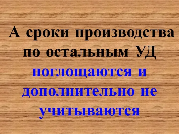 А сроки производства по остальным УД поглощаются и дополнительно не учитываются