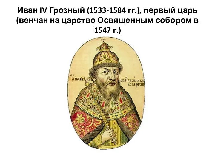 Иван IV Грозный (1533-1584 гг.), первый царь (венчан на царство Освященным собором в 1547 г.)