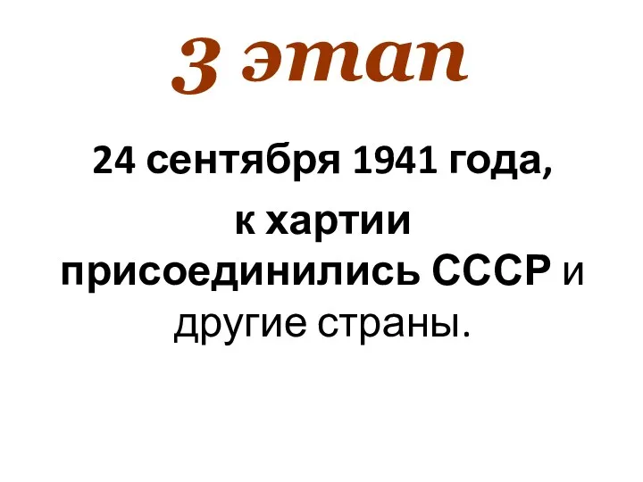 3 этап 24 сентября 1941 года, к хартии присоединились СССР и другие страны.