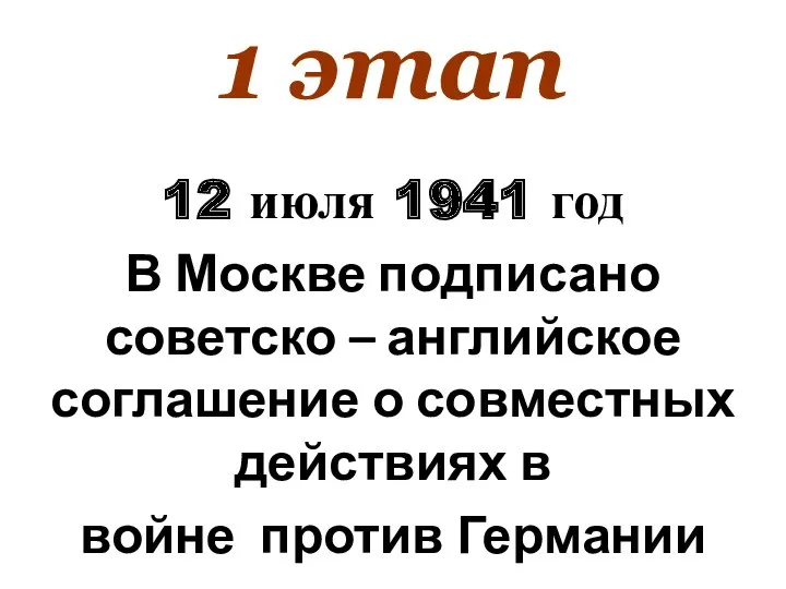 1 этап 12 июля 1941 год В Москве подписано советско
