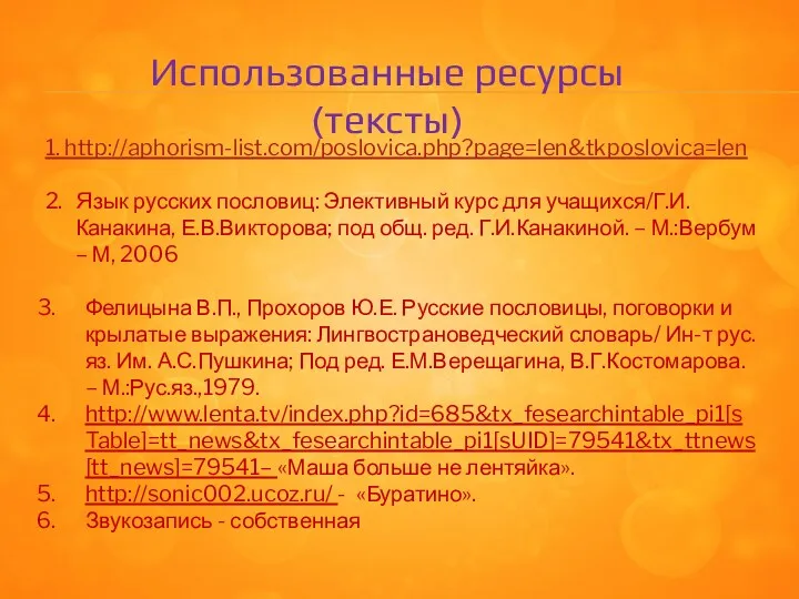 1. http://aphorism-list.com/poslovica.php?page=len&tkposlovica=len 2. Язык русских пословиц: Элективный курс для учащихся/Г.И.Канакина,