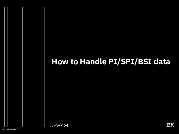 How to Handle PI/SPI/BSI data IBM Confidential | *