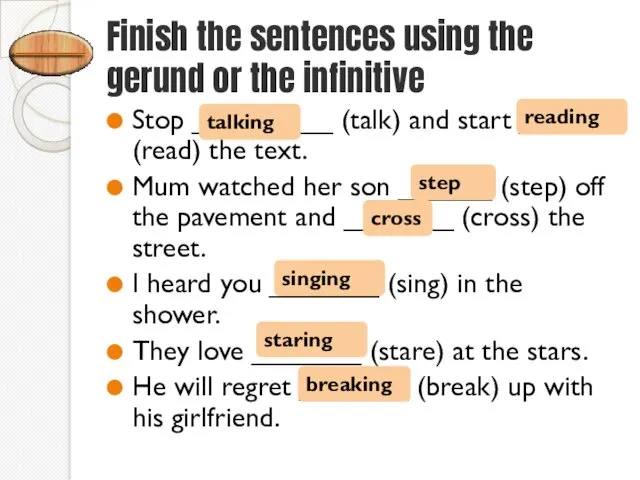 Finish the sentences using the gerund or the infinitive Stop _________ (talk) and