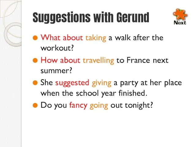 Suggestions with Gerund What about taking a walk after the workout? How about
