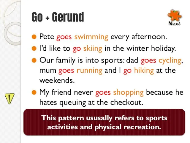 Go + Gerund Pete goes swimming every afternoon. I’d like to go skiing