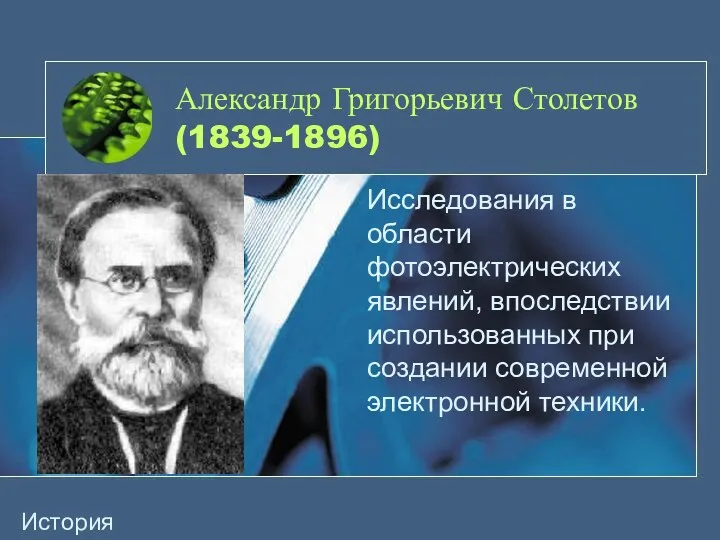 Александр Григорьевич Столетов (1839-1896) Исследования в области фотоэлектрических явлений, впоследствии