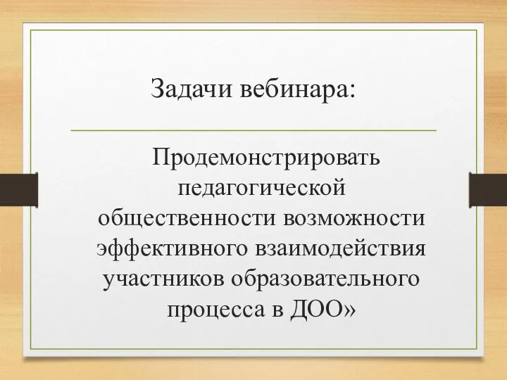 Задачи вебинара: Продемонстрировать педагогической общественности возможности эффективного взаимодействия участников образовательного процесса в ДОО»