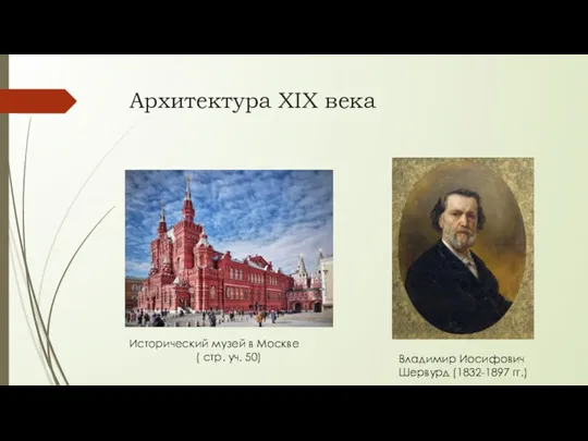 Архитектура XIX века Исторический музей в Москве ( стр. уч. 50) Владимир Иосифович Шервурд (1832-1897 гг.)