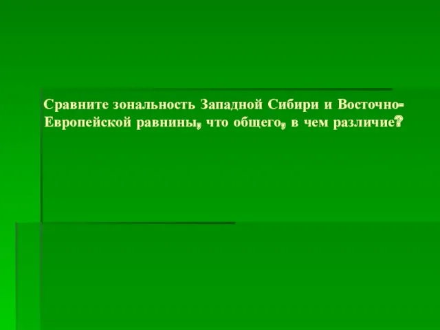 Сравните зональность Западной Сибири и Восточно-Европейской равнины, что общего, в чем различие?