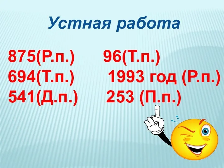 875(Р.п.) 96(Т.п.) 694(Т.п.) 1993 год (Р.п.) 541(Д.п.) 253 (П.п.) Устная работа