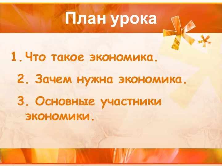 План урока Что такое экономика. 2. Зачем нужна экономика. 3. Основные участники экономики.