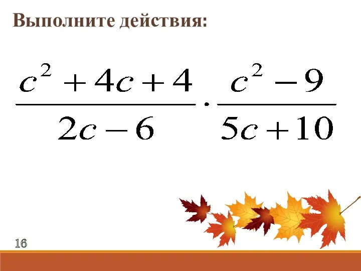 Выполните действия: 16