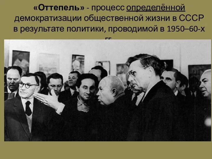 «Оттепель» - процесс определённой демократизации общественной жизни в СССР в результате политики, проводимой в 1950–60-х гг.