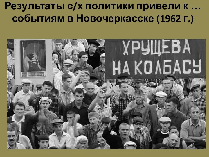 Результаты с/х политики привели к … событиям в Новочеркасске (1962 г.)