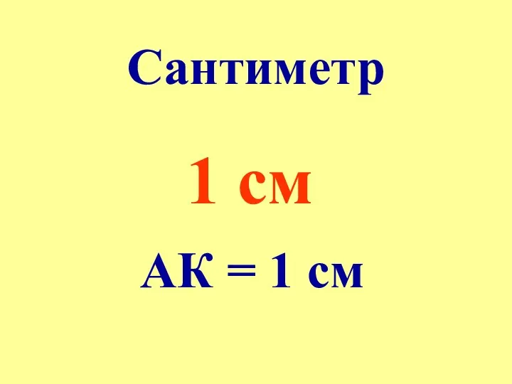 Сантиметр 1 см АК = 1 см