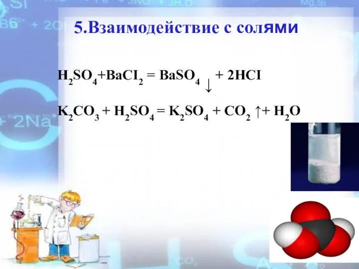 5.Взаимодействие с солями H2SO4+BaCI2 = BaSO4 ↓ + 2HCI K2CO3