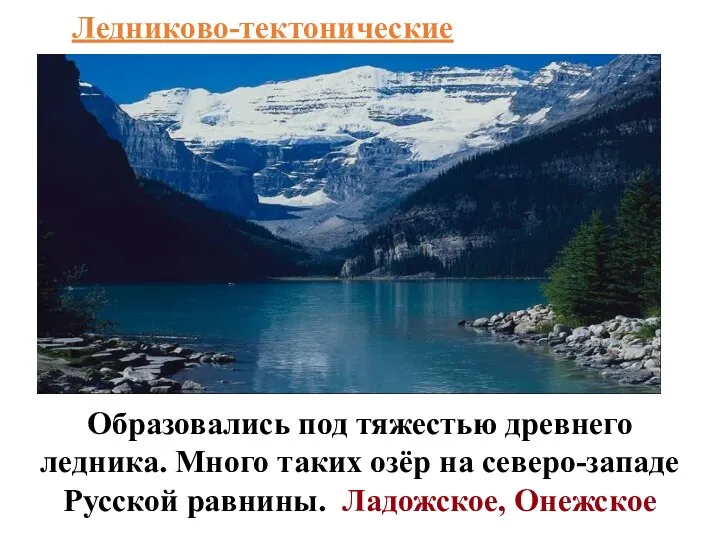 Ледниково-тектонические Образовались под тяжестью древнего ледника. Много таких озёр на северо-западе Русской равнины. Ладожское, Онежское