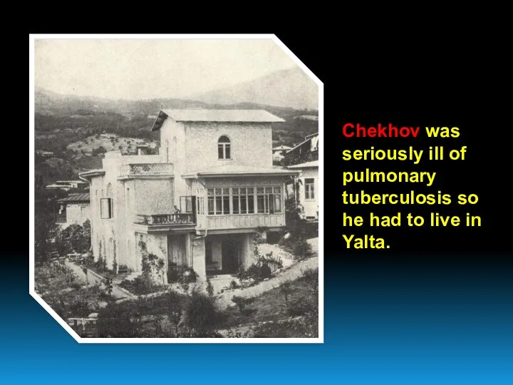 Chekhov was seriously ill of pulmonary tuberculosis so he had to live in Yalta.