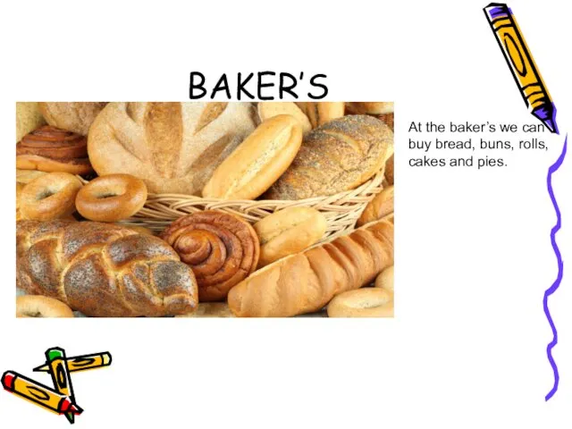 BAKER’S At the baker’s we can buy bread, buns, rolls, cakes and pies.