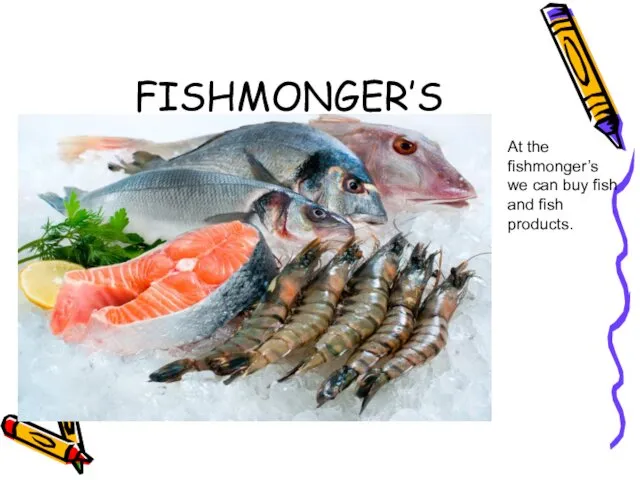 FISHMONGER’S At the fishmonger’s we can buy fish and fish products.