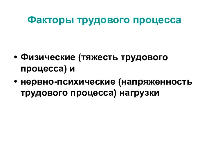 Факторы трудового процесса Физические (тяжесть трудового процесса) и нервно-психические (напряженность трудового процесса) нагрузки