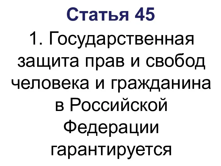 Статья 45 1. Государственная защита прав и свобод человека и гражданина в Российской Федерации гарантируется