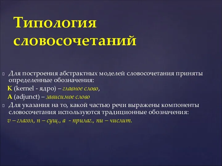 Для построения абстрактных моделей словосочетания приняты определенные обозначения: К (kernel - ядро) –