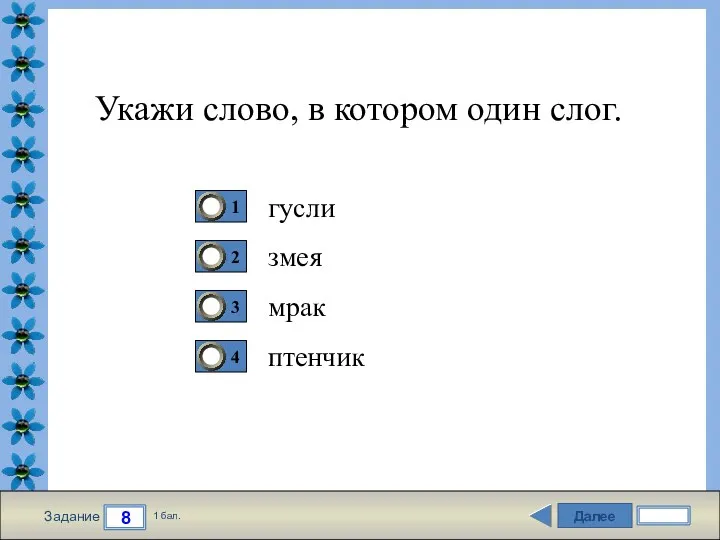 Далее 8 Задание 1 бал. Укажи слово, в котором один слог. гусли змея мрак птенчик