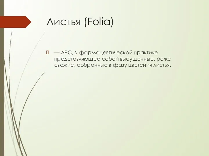 Листья (Folia) — ЛРС, в фармацевтической практике представляющее собой высушенные, реже свежие, собранные
