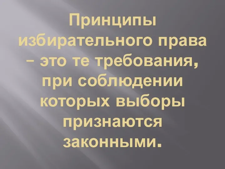 Принципы избирательного права – это те требования, при соблюдении которых выборы признаются законными.