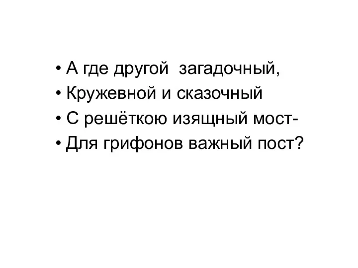 А где другой загадочный, Кружевной и сказочный С решёткою изящный мост- Для грифонов важный пост?