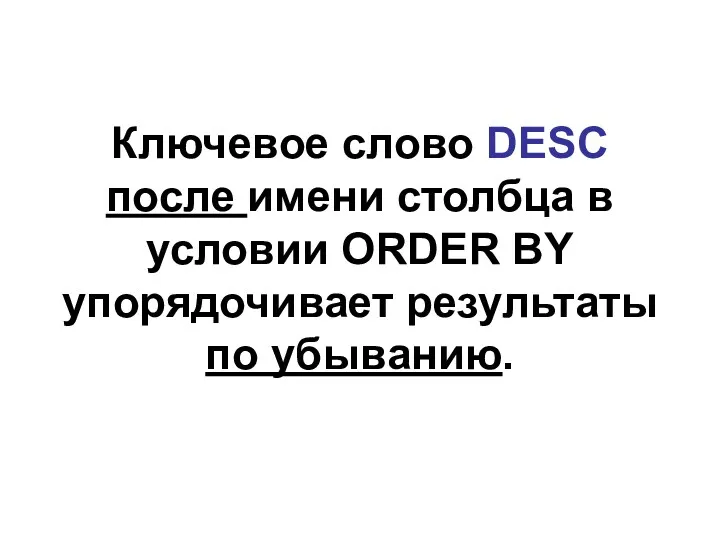 Ключевое слово DESC после имени столбца в условии ORDER BY упорядочивает результаты по убыванию.