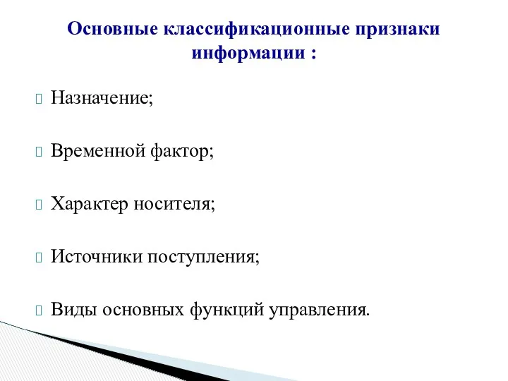 Назначение; Временной фактор; Характер носителя; Источники поступления; Виды основных функций управления. Основные классификационные признаки информации :