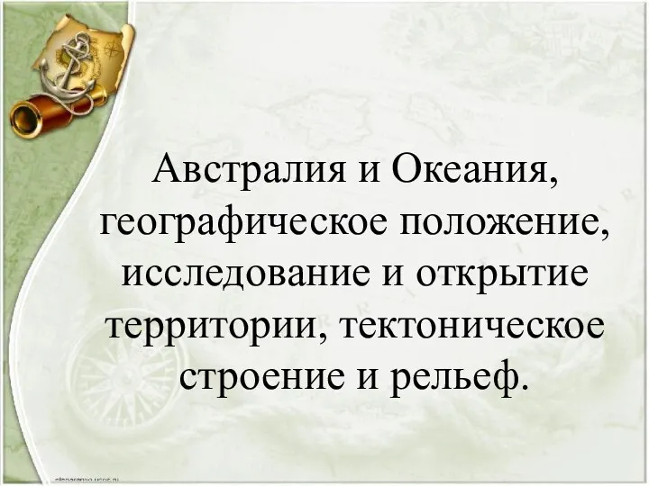 Австралия и Океания, географическое положение, исследование и открытие территории, тектоническое строение и рельеф.