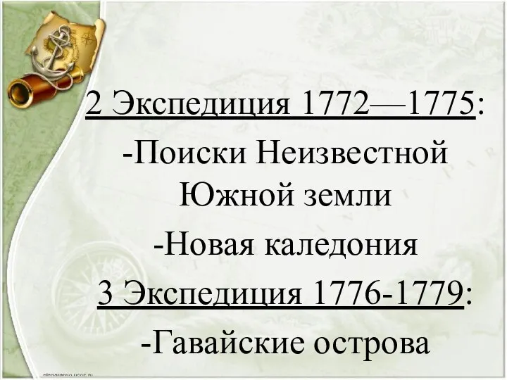 2 Экспедиция 1772—1775: -Поиски Неизвестной Южной земли -Новая каледония 3 Экспедиция 1776-1779: -Гавайские острова