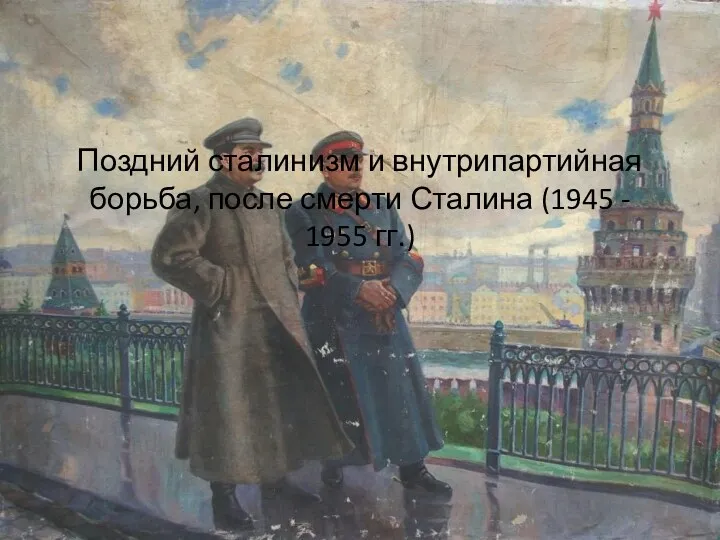 Поздний сталинизм и внутрипартийная борьба, после смерти Сталина (1945 - 1955 гг.)