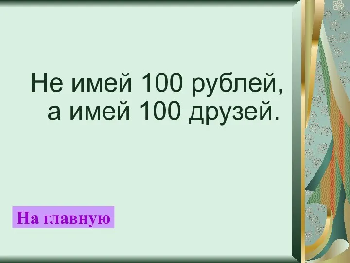 Не имей 100 рублей, а имей 100 друзей. На главную