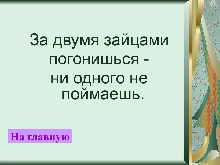 За двумя зайцами погонишься - ни одного не поймаешь. На главную