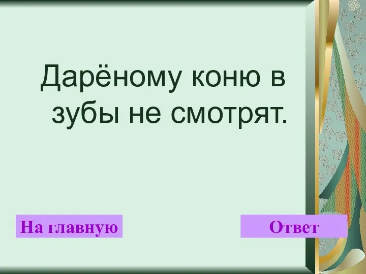 Дарёному коню в зубы не смотрят. На главную Ответ