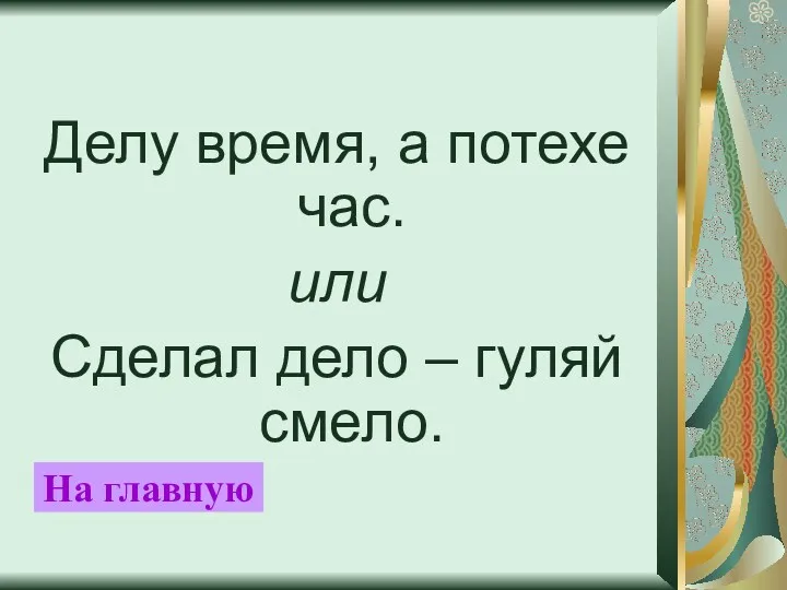 Делу время, а потехе час. или Сделал дело – гуляй смело. На главную