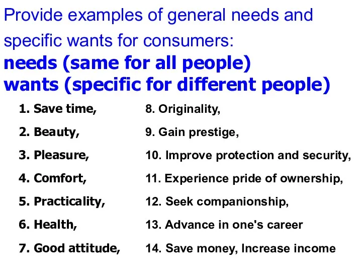 Provide examples of general needs and specific wants for consumers: needs (same for