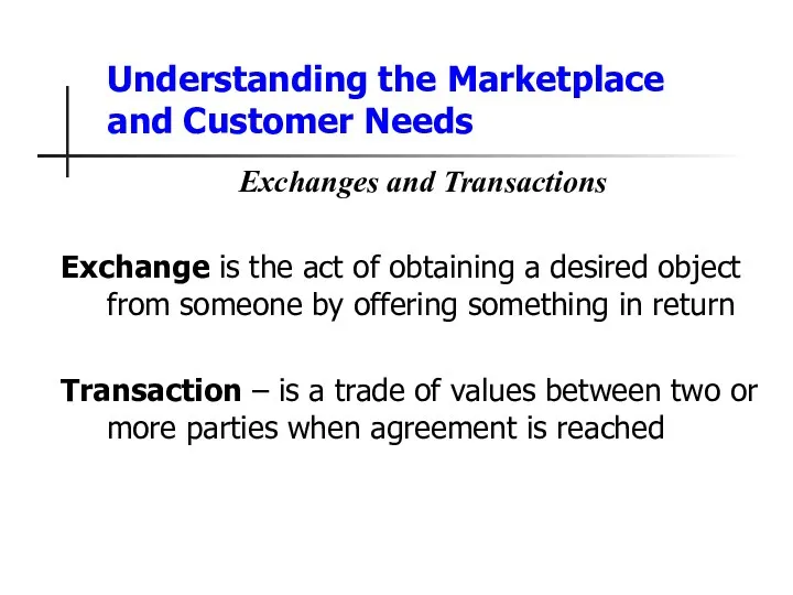 Understanding the Marketplace and Customer Needs Exchanges and Transactions Exchange is the act