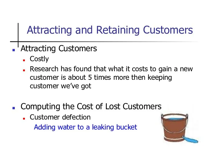 Attracting and Retaining Customers Attracting Customers Costly Research has found that what it