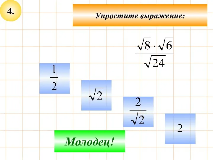 4. Упростите выражение: Не верно! Молодец!