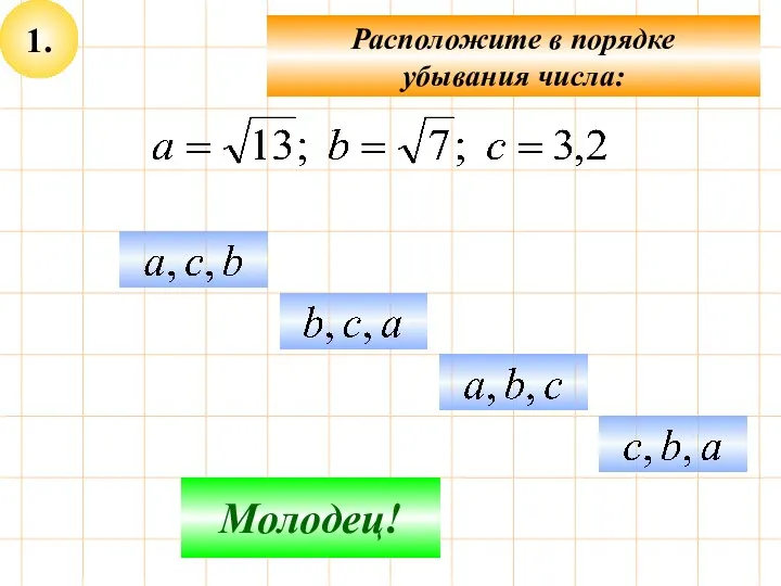 1. Расположите в порядке убывания числа: Подумай! Молодец!