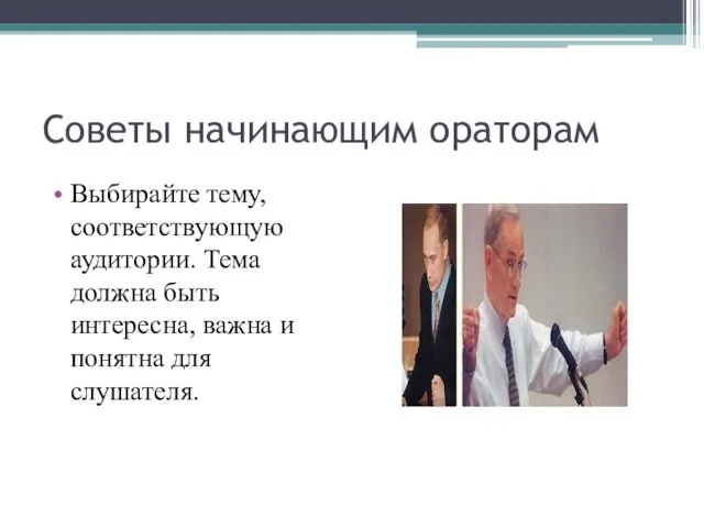 Советы начинающим ораторам Выбирайте тему, соответствующую аудитории. Тема должна быть интересна, важна и понятна для слушателя.