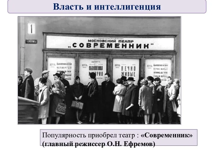 Популярность приобрел театр : «Современник» (главный режиссер О.Н. Ефремов) Власть и интеллигенция
