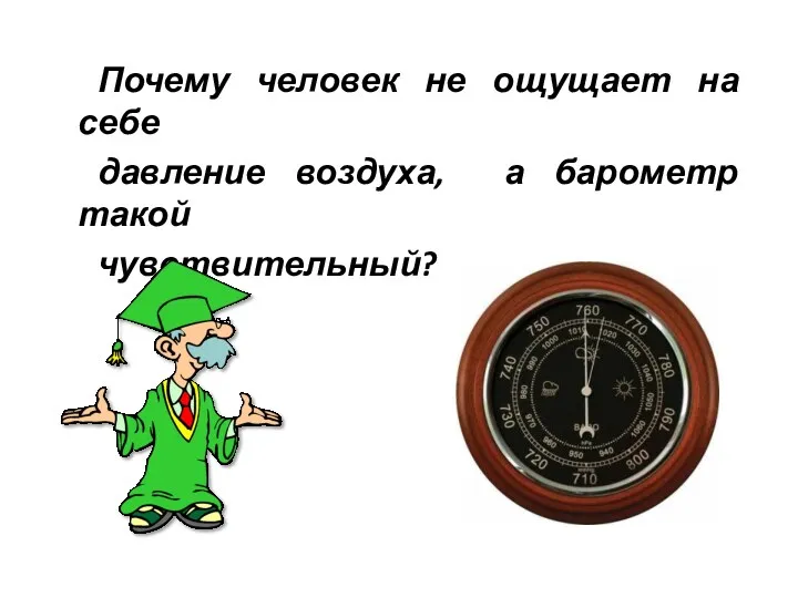 Почему человек не ощущает на себе давление воздуха, а барометр такой чувствительный?